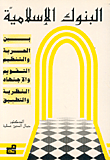 البنوك الإسلامية - بين الحرية والتنظيم - التقويم والاجتهاد - النظرية والتطبيق